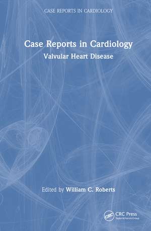 Case Reports in Cardiology: Valvular Heart Disease de William C. Roberts