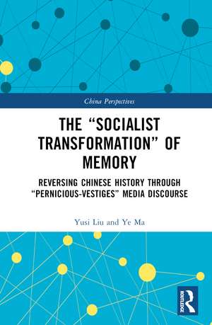 The “Socialist Transformation” of Memory: Reversing Chinese History through “Pernicious-Vestiges” Media Discourse de Yusi Liu