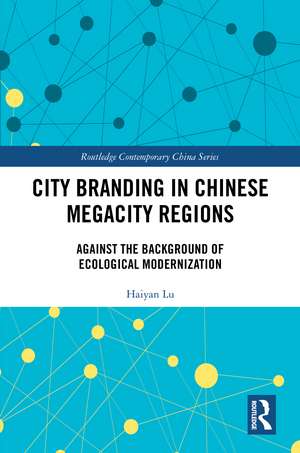 City Branding in Chinese Megacity Regions: Against the Background of Ecological Modernization de Haiyan Lu