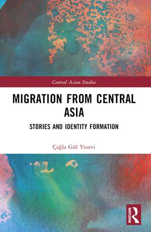 Migration from Central Asia: Stories and Identity Formation de Çağla Gül Yesevi