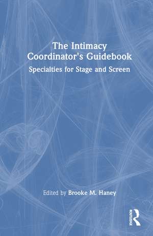 The Intimacy Coordinator's Guidebook: Specialties for Stage and Screen de Brooke M. Haney