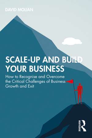 Scale-up and Build Your Business: How to Recognise and Overcome the Critical Challenges of Business Growth and Exit de David Molian