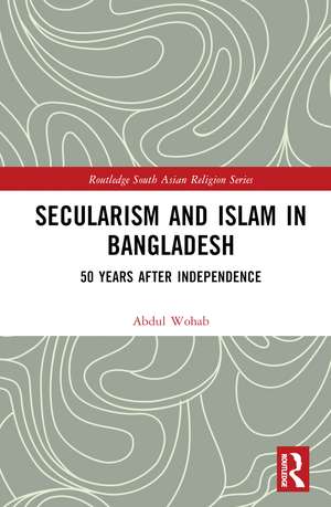 Secularism and Islam in Bangladesh: 50 Years After Independence de Abdul Wohab