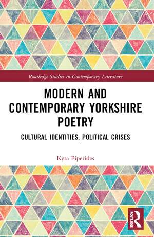 Modern and Contemporary Yorkshire Poetry: Cultural Identities, Political Crises de Kyra Piperides