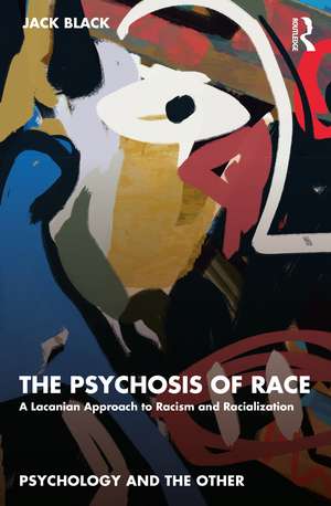 The Psychosis of Race: A Lacanian Approach to Racism and Racialization de Jack Black