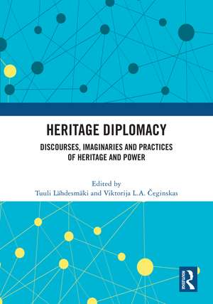 Heritage Diplomacy: Discourses, Imaginaries and Practices of Heritage and Power de Tuuli Lähdesmäki