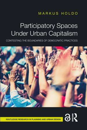 Participatory Spaces Under Urban Capitalism: Contesting the Boundaries of Democratic Practices de Markus Holdo