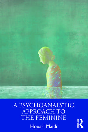 A Psychoanalytic Approach to the Feminine de Houari Maïdi