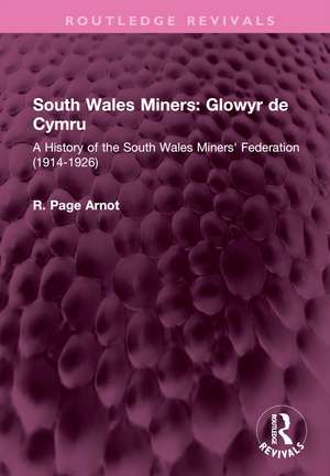 South Wales Miners: Glowyr de Cymru: A History of the South Wales Miners' Federation (1914-1926) de Robert Page Arnot