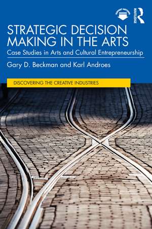 Strategic Decision Making in the Arts: Case Studies in Arts and Cultural Entrepreneurship de Gary D. Beckman