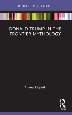 Donald Trump in the Frontier Mythology de Olena Leipnik