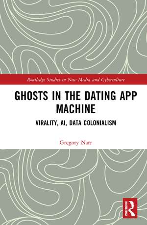 Ghosts in the Dating App Machine: Virality, AI, Data Colonialism de Gregory Narr