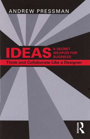 IDEAS—A Secret Weapon for Business: Think and Collaborate Like a Designer de Andrew Pressman