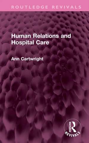 Human Relations and Hospital Care de Ann Cartwright