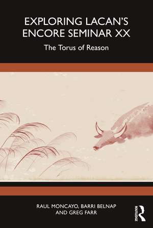 Exploring Lacan’s Encore Seminar XX: The Torus of Reason de Raul Moncayo