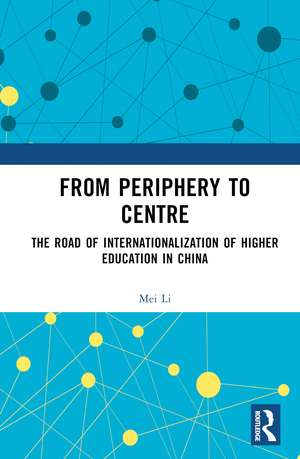 From Periphery to Centre: The Road of Internationalization of Higher Education in China de Mei Li