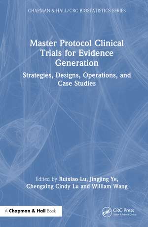 Master Protocol Clinical Trials for Evidence Generation: Strategies, Designs, Operations, and Case Studies de Ruixiao Lu