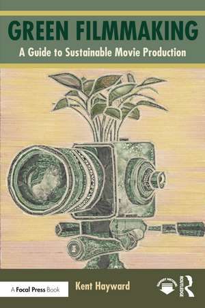 Green Filmmaking: A Guide to Sustainable Movie Production de Kent Hayward