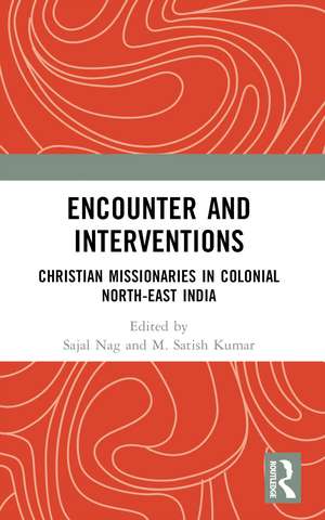 Encounter and Interventions: Christian Missionaries in Colonial North-East India de Sajal Nag
