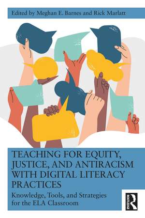 Teaching for Equity, Justice, and Antiracism with Digital Literacy Practices: Knowledge, Tools, and Strategies for the ELA Classroom de Meghan E. Barnes