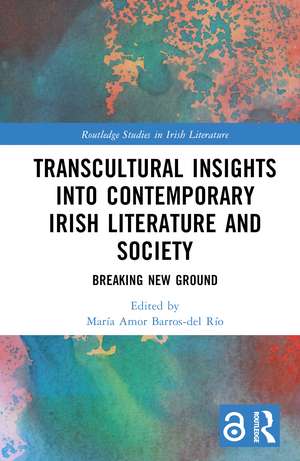 Transcultural Insights into Contemporary Irish Literature and Society: Breaking New Ground de María Amor Barros-del Río