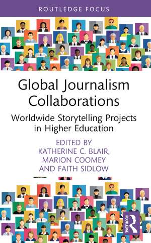 Global Journalism Collaborations: Worldwide Storytelling Projects in Higher Education de Katherine C. Blair