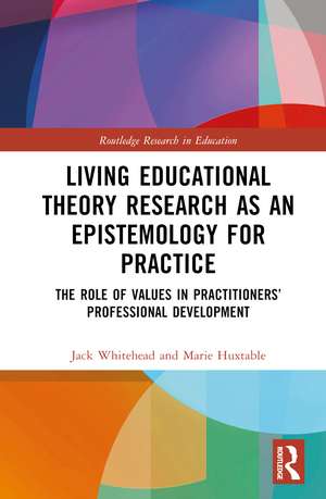 Living Educational Theory Research as an Epistemology for Practice: The Role of Values in Practitioners’ Professional Development de Jack Whitehead