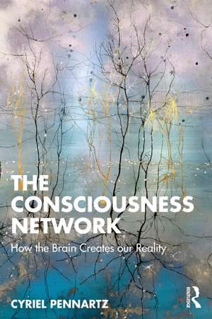 The Consciousness Network: How the Brain Creates our Reality de Cyriel Pennartz