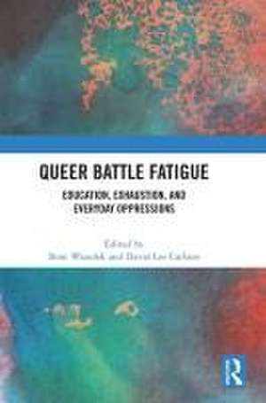 Queer Battle Fatigue: Education, Exhaustion, and Everyday Oppressions de Boni Wozolek