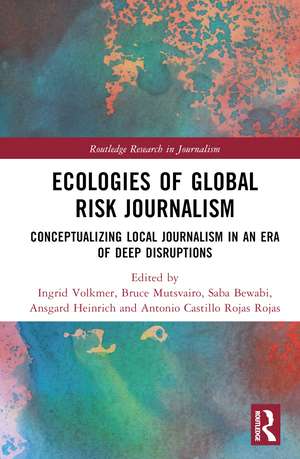 Ecologies of Global Risk Journalism: Conceptualizing Local Journalism in an Era of Deep Disruptions de Ingrid Volkmer