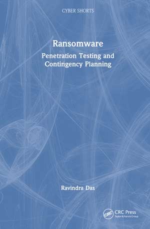 Ransomware: Penetration Testing and Contingency Planning de Ravindra Das