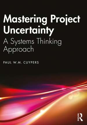 Mastering Project Uncertainty: A Systems Thinking Approach de Paul Cuypers