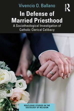 In Defense of Married Priesthood: A Sociotheological Investigation of Catholic Clerical Celibacy de Vivencio O. Ballano