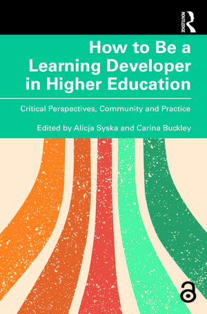 How to Be a Learning Developer in Higher Education: Critical Perspectives, Community and Practice de Alicja Syska