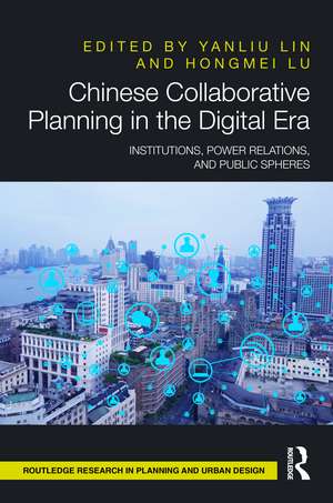 Chinese Collaborative Planning in the Digital Era: Institutions, Power Relations, and Public Spheres de Yanliu Lin