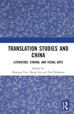 Translation Studies and China: Literature, Cinema, and Visual Arts de Haiping Yan