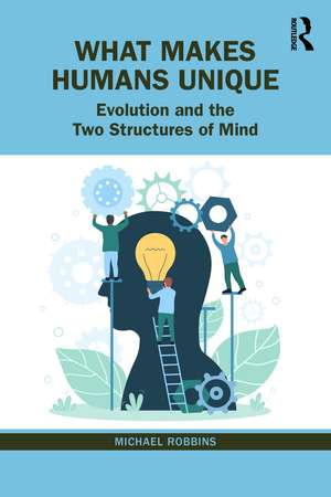 What Makes Humans Unique: Evolution and the Two Structures of Mind de Michael Robbins