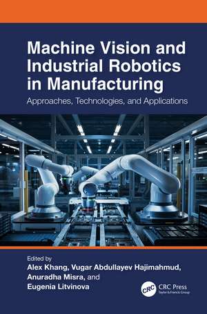 Machine Vision and Industrial Robotics in Manufacturing: Approaches, Technologies, and Applications de Alex Khang