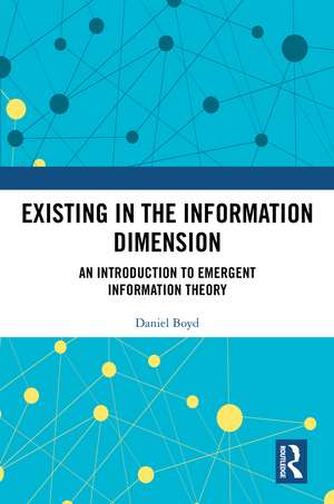 Existing in the Information Dimension: An Introduction to Emergent Information Theory de Daniel Boyd