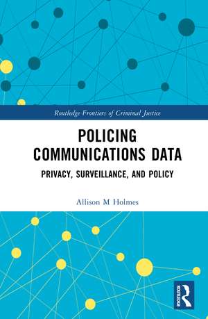 Policing Communications Data: Privacy, Surveillance, and Policy de Allison M Holmes