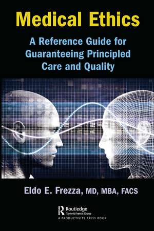 Medical Ethics: A Reference Guide for Guaranteeing Principled Care and Quality de Eldo Frezza