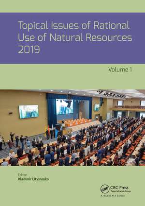 Topical Issues of Rational Use of Natural Resources 2019, Volume 1: Proceedings of the XV International Forum-Contest of Students and Young Researchers under the auspices of UNESCO (St. Petersburg Mining University, Russia, 13-17 May 2019) de Vladimir Litvinenko