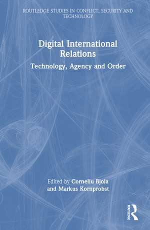Digital International Relations: Technology, Agency and Order de Corneliu Bjola