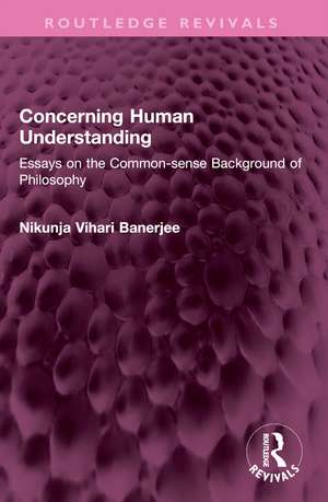 Concerning Human Understanding: Essays on the Common-sense Background of Philosophy de Nikunja Vihari Banerjee