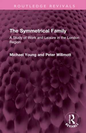 The Symmetrical Family: A Study of Work and Leisure in the London Region de Michael Young