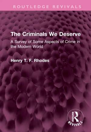 The Criminals We Deserve: A Survey of Some Aspects of Crime in the Modern World de Henry T. F. Rhodes