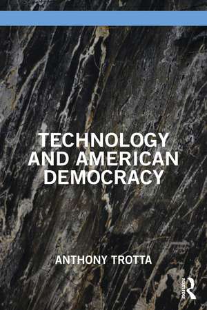 Technology and American Democracy de Anthony Trotta