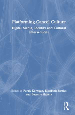 Platforming Cancel Culture: Digital Media, Identity and Cultural Intersections de Páraic Kerrigan