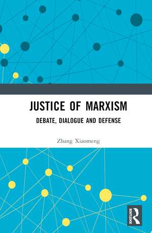 Justice of Marxism: Debate, Dialogue and Defense de Zhang Xiaomeng