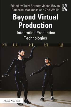 Beyond Virtual Production: Integrating Production Technologies de Tully Barnett